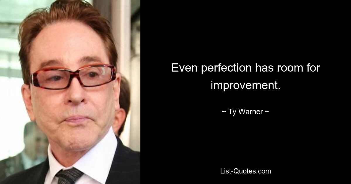 Even perfection has room for improvement. — © Ty Warner