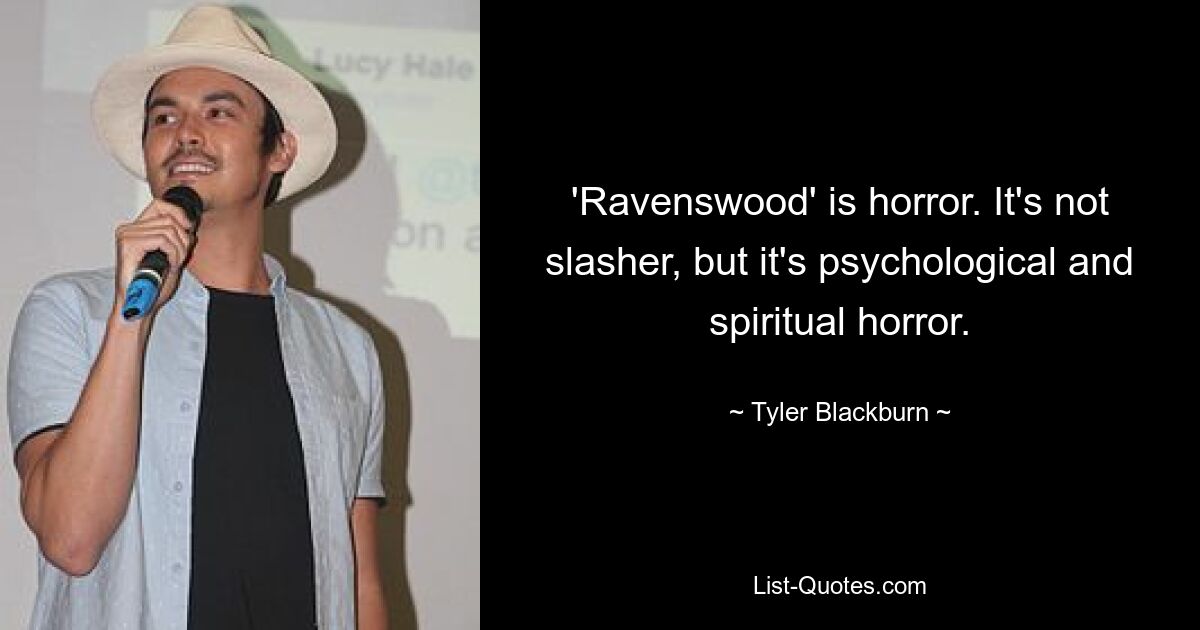 'Ravenswood' is horror. It's not slasher, but it's psychological and spiritual horror. — © Tyler Blackburn