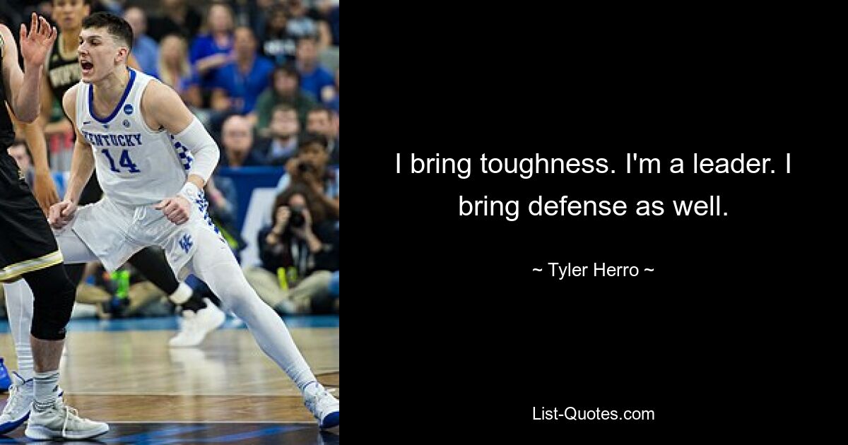 I bring toughness. I'm a leader. I bring defense as well. — © Tyler Herro