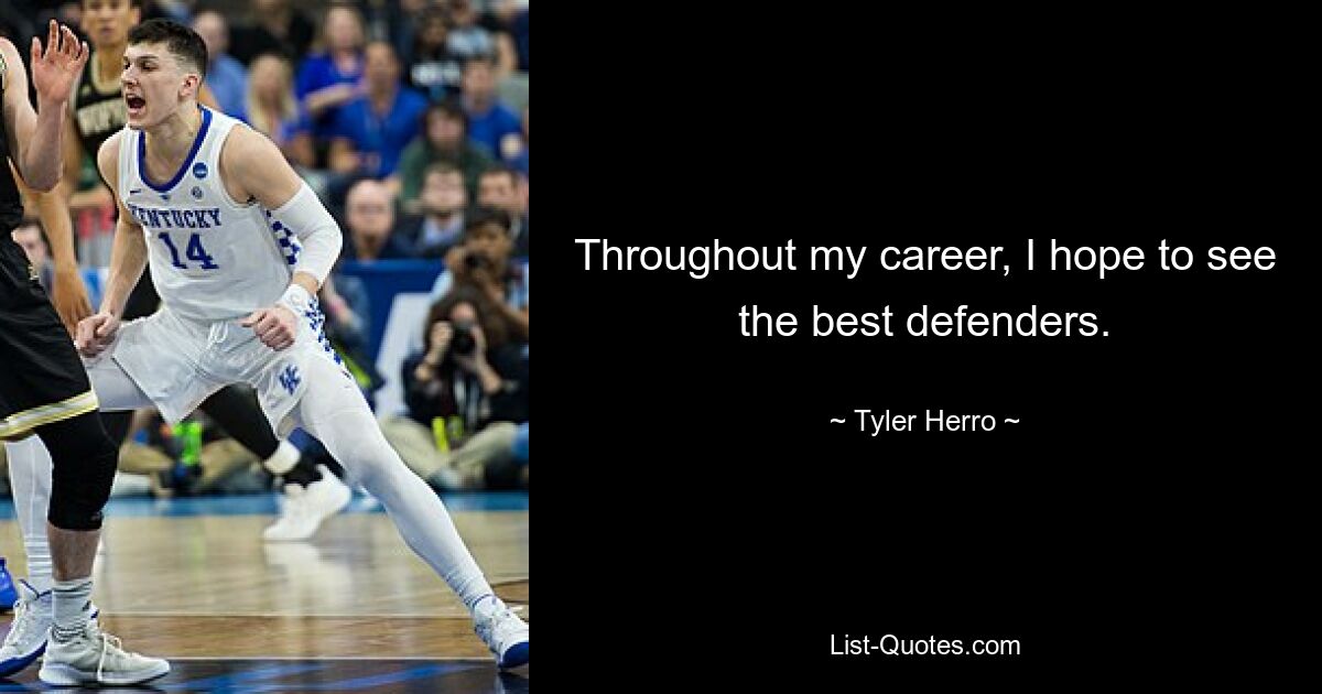 Throughout my career, I hope to see the best defenders. — © Tyler Herro