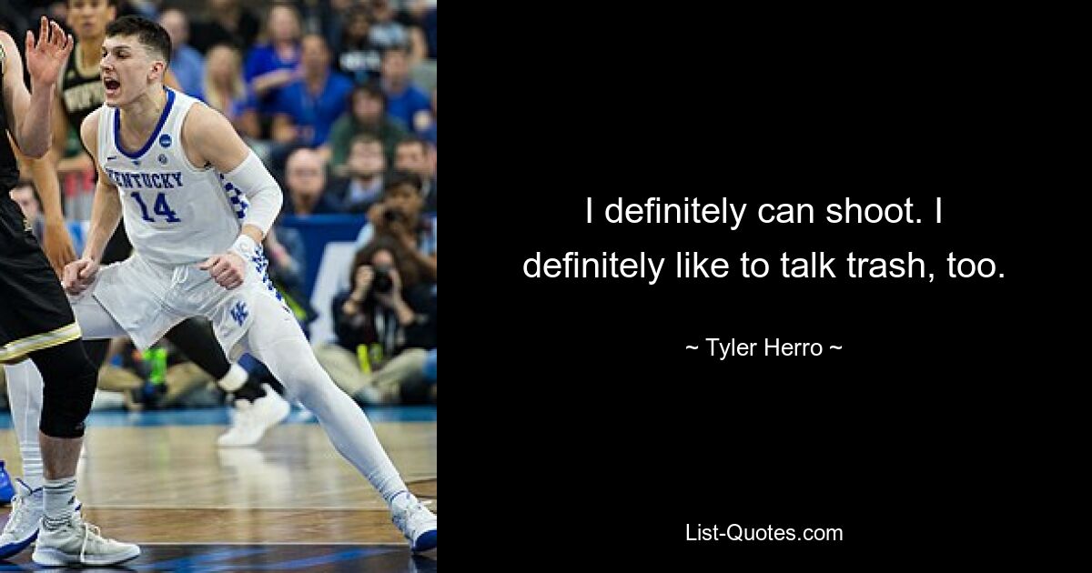 I definitely can shoot. I definitely like to talk trash, too. — © Tyler Herro