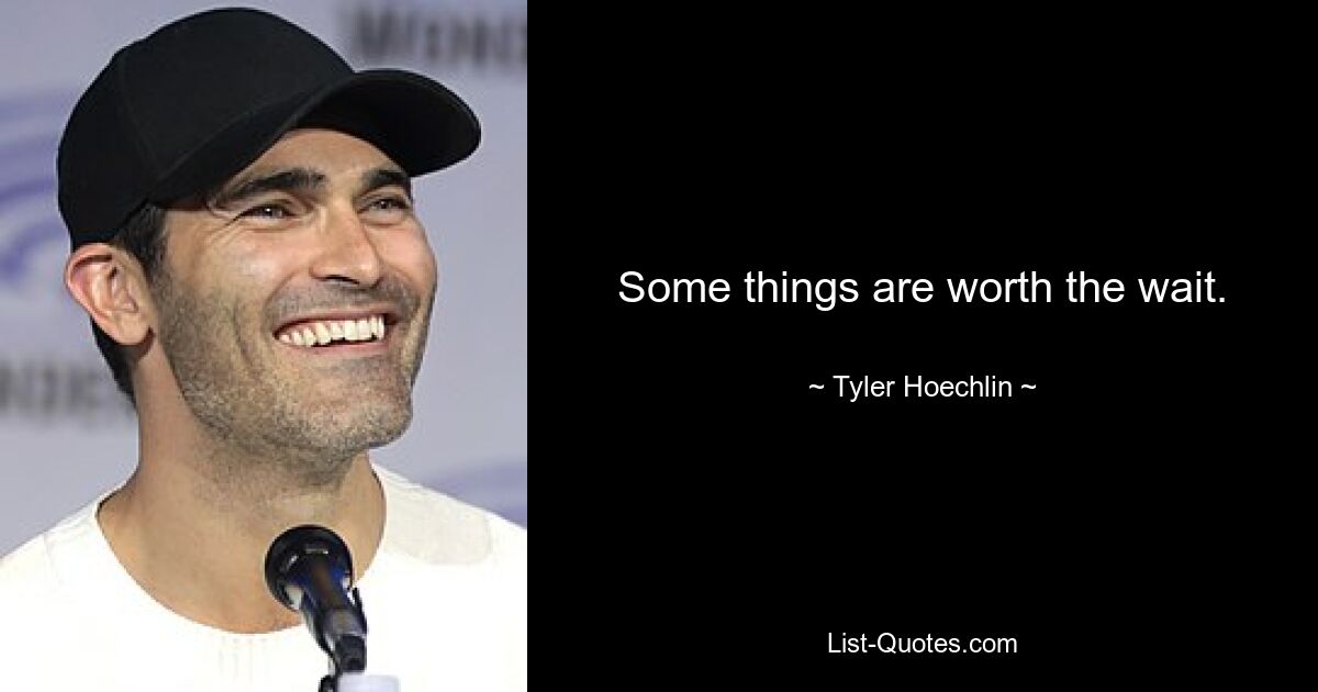 Some things are worth the wait. — © Tyler Hoechlin