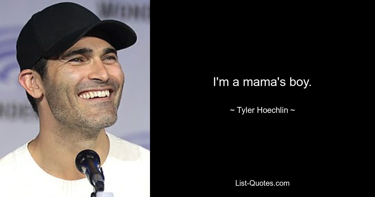 I'm a mama's boy. — © Tyler Hoechlin