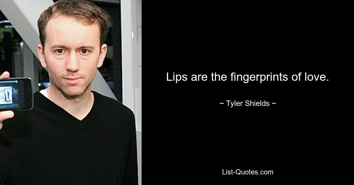 Lips are the fingerprints of love. — © Tyler Shields