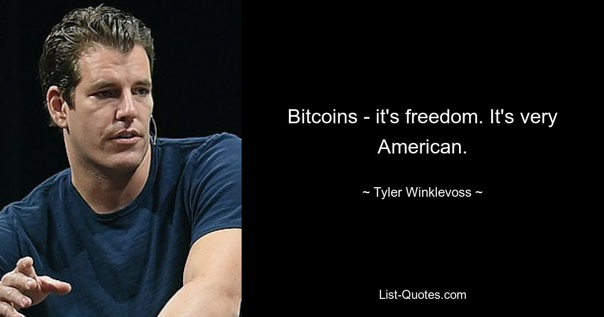 Bitcoins – es ist Freiheit. Es ist sehr amerikanisch. — © Tyler Winklevoss