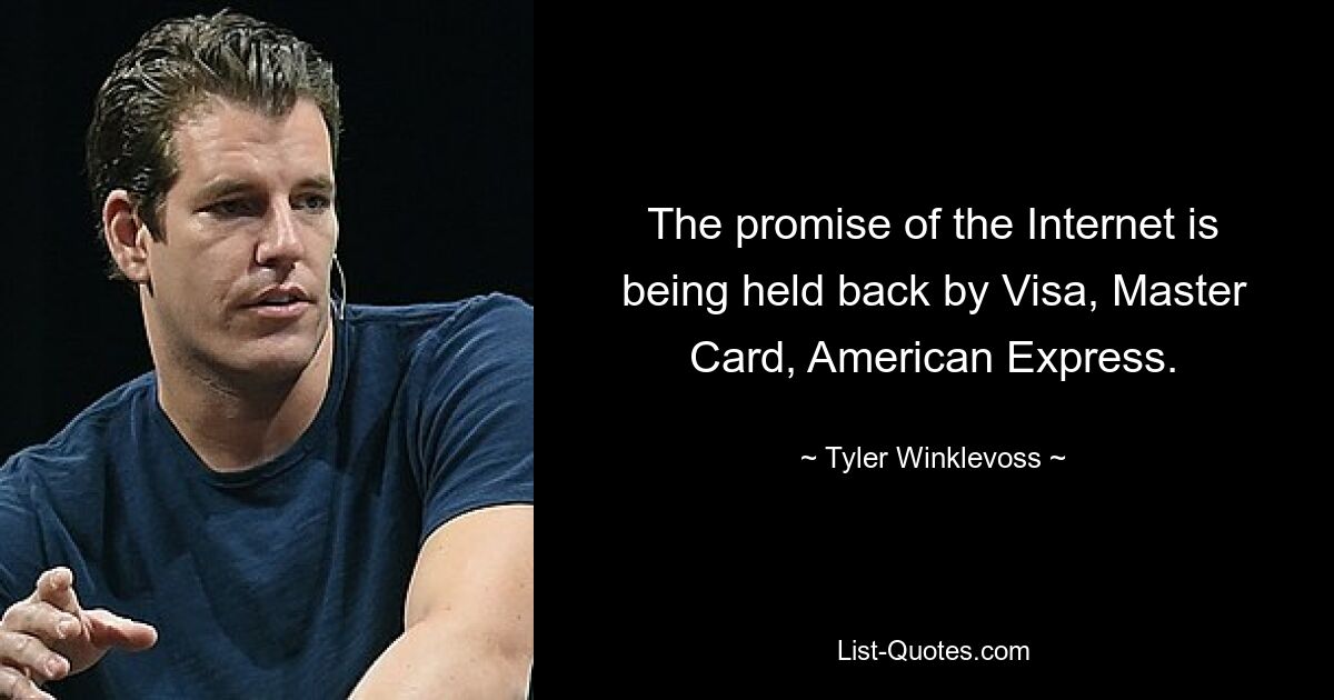 The promise of the Internet is being held back by Visa, Master Card, American Express. — © Tyler Winklevoss