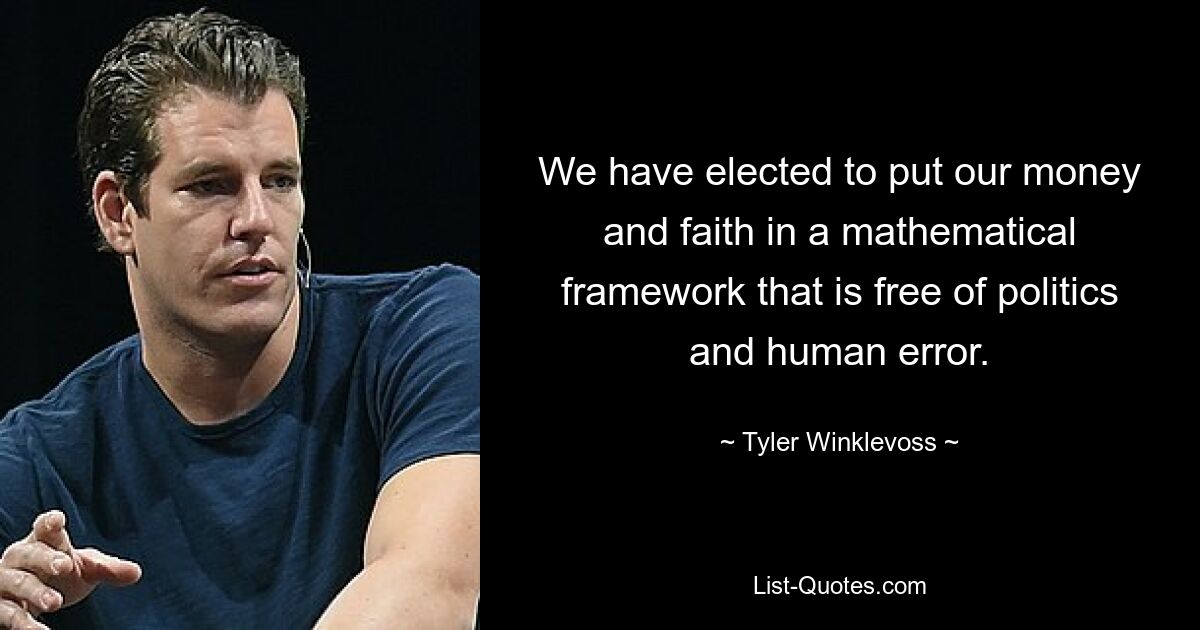 We have elected to put our money and faith in a mathematical framework that is free of politics and human error. — © Tyler Winklevoss