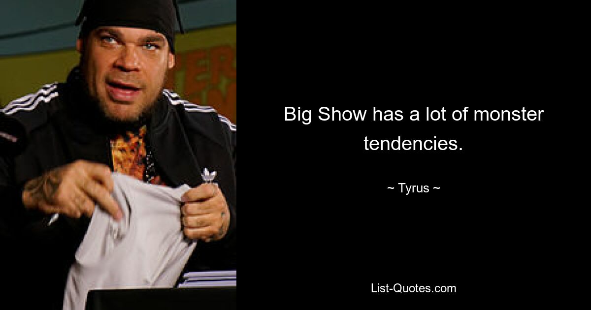 Big Show has a lot of monster tendencies. — © Tyrus