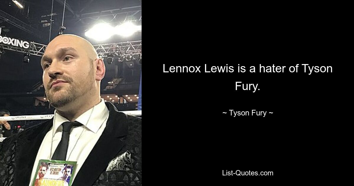 Lennox Lewis is a hater of Tyson Fury. — © Tyson Fury