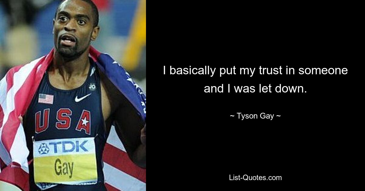 I basically put my trust in someone and I was let down. — © Tyson Gay