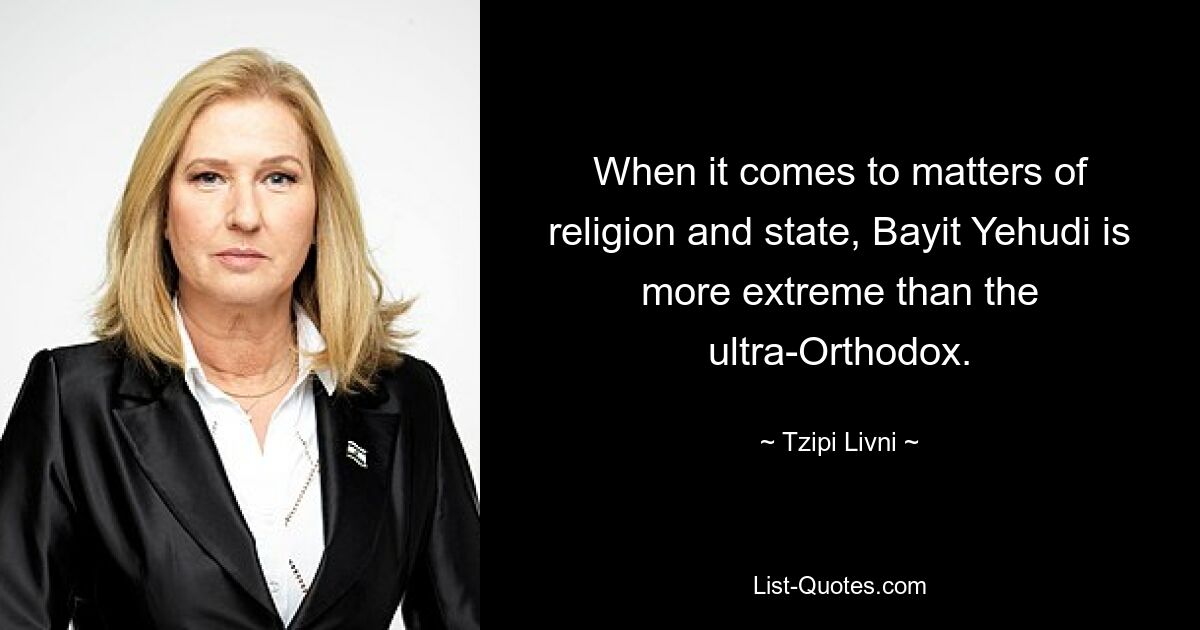 When it comes to matters of religion and state, Bayit Yehudi is more extreme than the ultra-Orthodox. — © Tzipi Livni