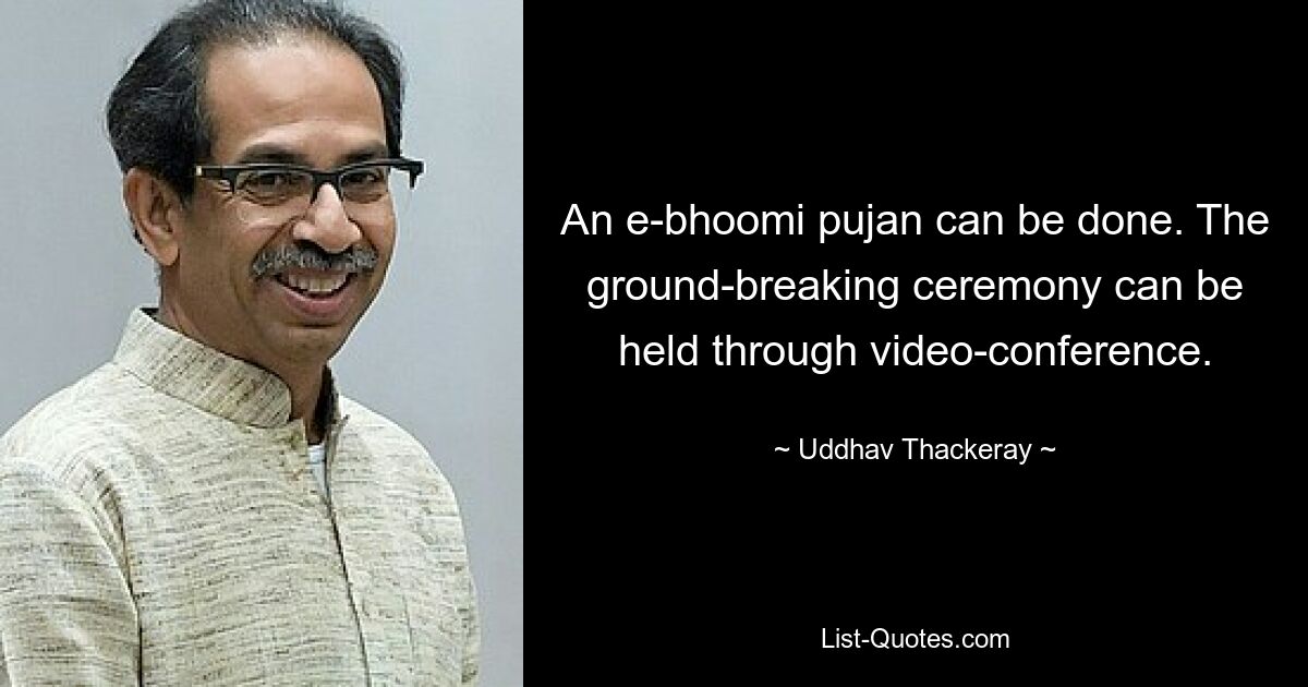 An e-bhoomi pujan can be done. The ground-breaking ceremony can be held through video-conference. — © Uddhav Thackeray