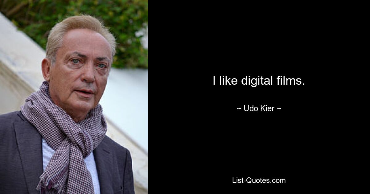 I like digital films. — © Udo Kier