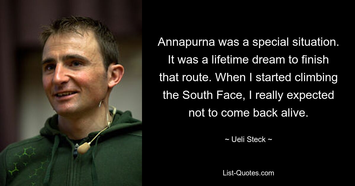 Annapurna was a special situation. It was a lifetime dream to finish that route. When I started climbing the South Face, I really expected not to come back alive. — © Ueli Steck