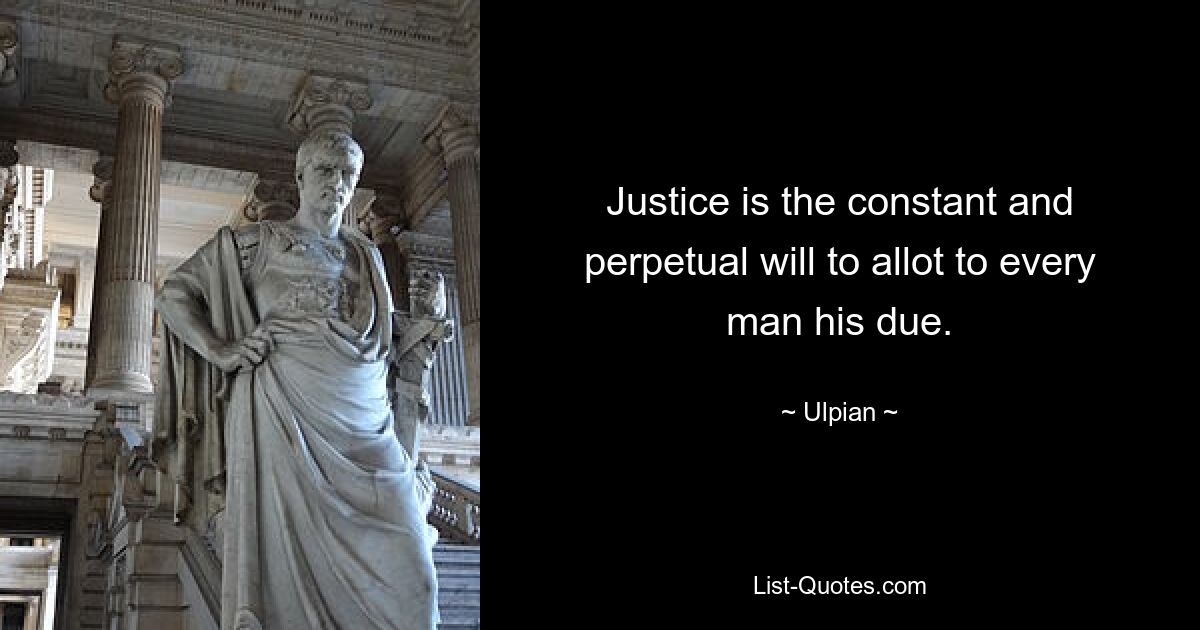 Justice is the constant and perpetual will to allot to every man his due. — © Ulpian