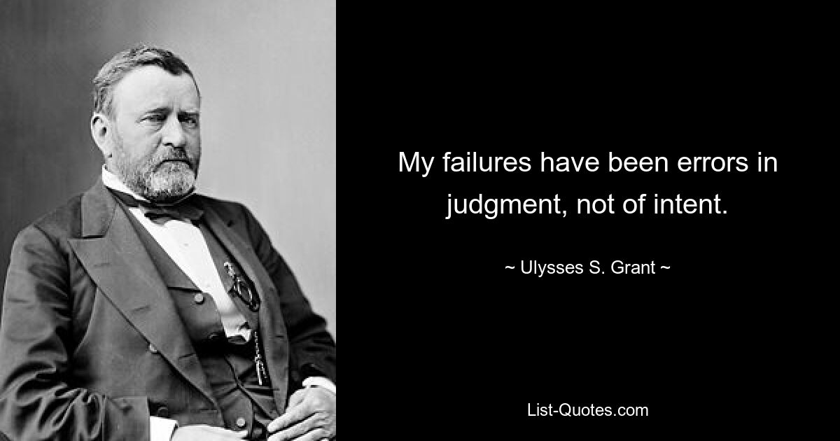 My failures have been errors in judgment, not of intent. — © Ulysses S. Grant