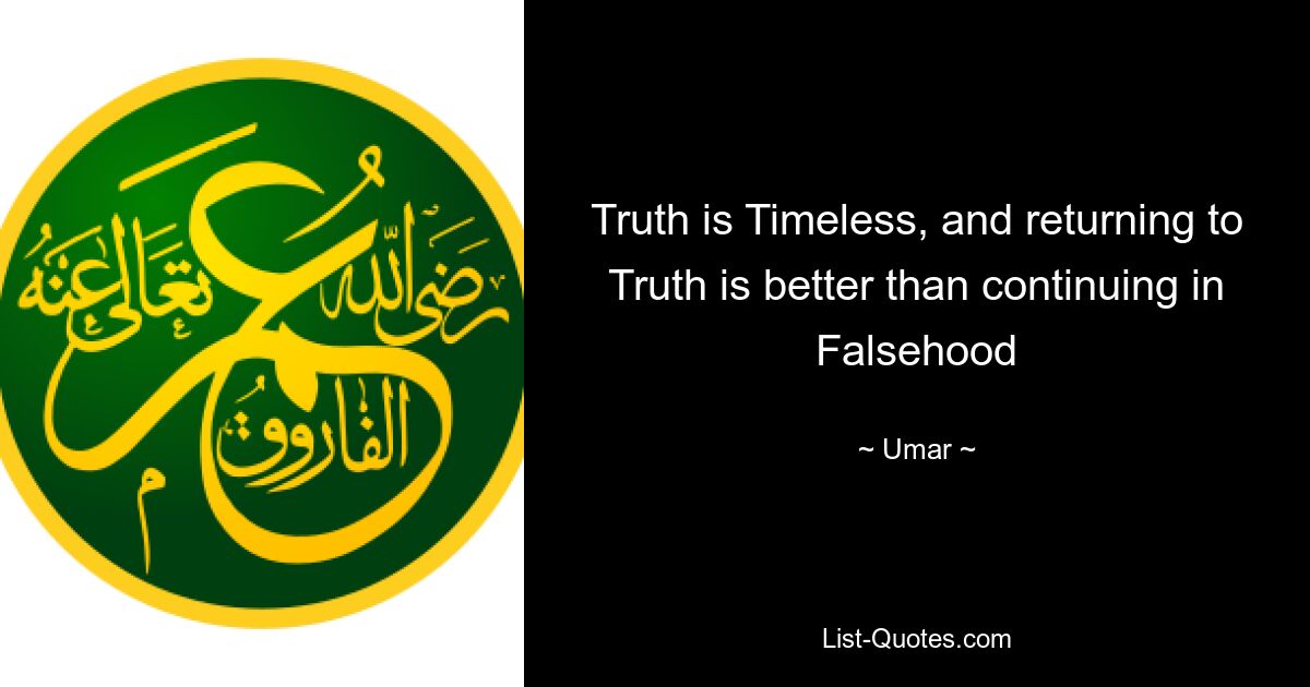 Truth is Timeless, and returning to Truth is better than continuing in Falsehood — © Umar