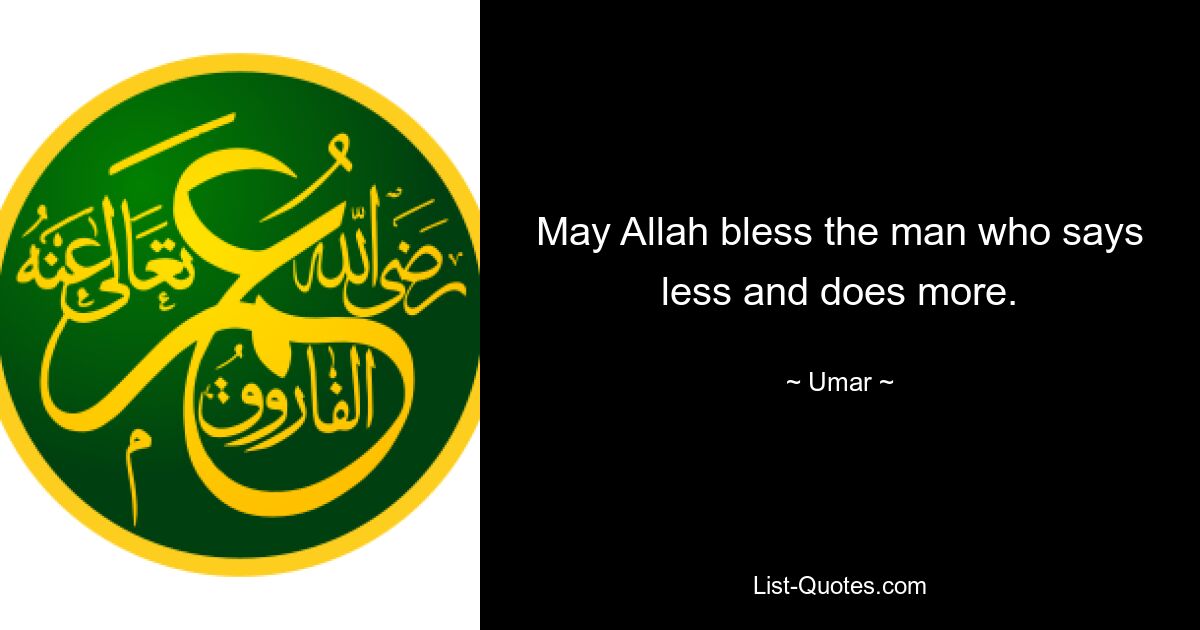 May Allah bless the man who says less and does more. — © Umar