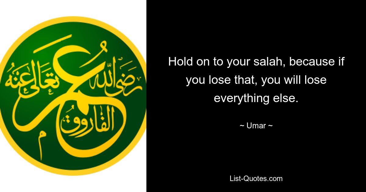 Hold on to your salah, because if you lose that, you will lose everything else. — © Umar