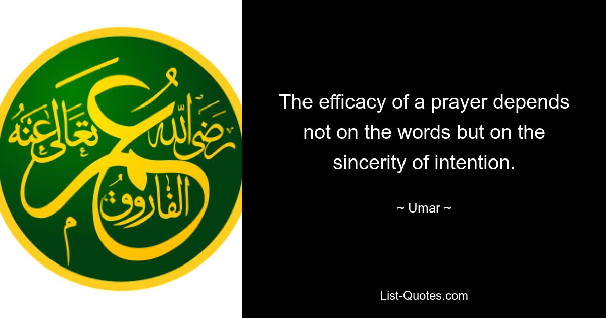 The efficacy of a prayer depends not on the words but on the sincerity of intention. — © Umar