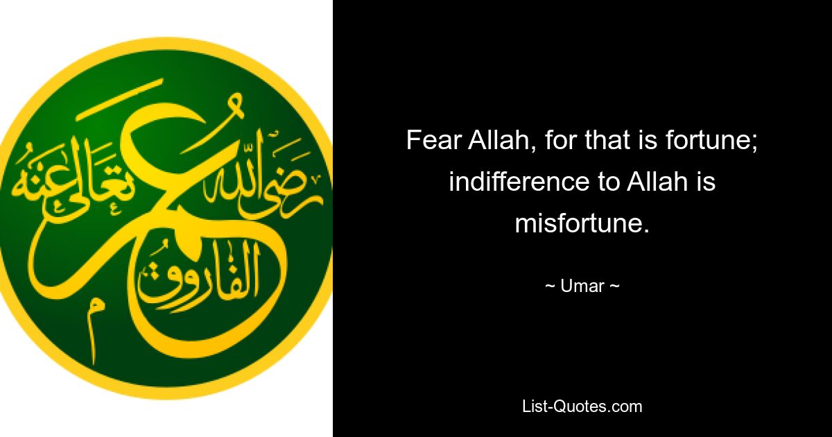 Fear Allah, for that is fortune; indifference to Allah is misfortune. — © Umar