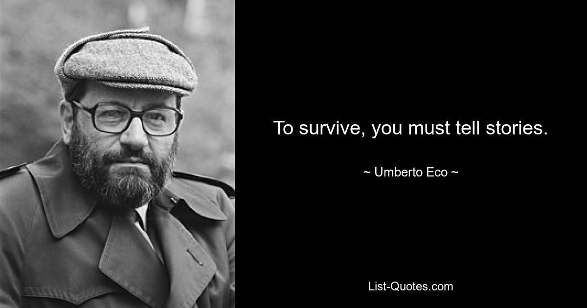 To survive, you must tell stories. — © Umberto Eco