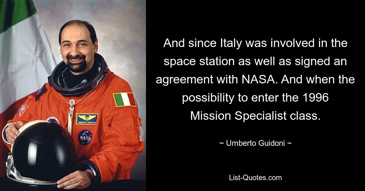 Und da Italien an der Raumstation beteiligt war, unterzeichnete es auch eine Vereinbarung mit der NASA. Und wenn die Möglichkeit besteht, an der Mission Specialist-Klasse 1996 teilzunehmen. — © Umberto Guidoni