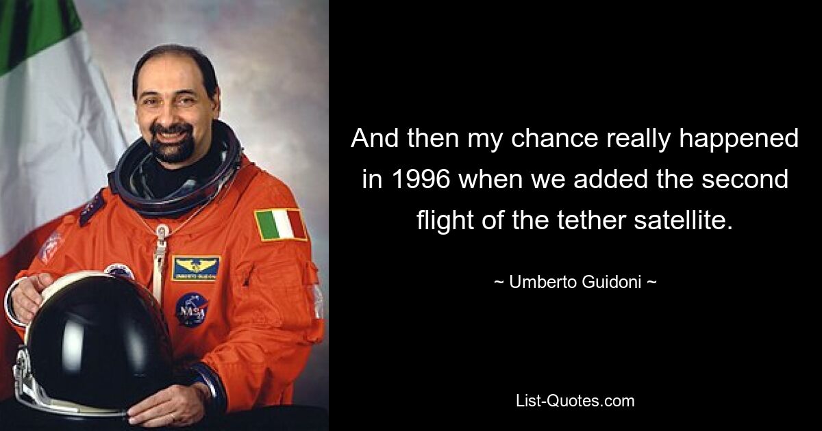 And then my chance really happened in 1996 when we added the second flight of the tether satellite. — © Umberto Guidoni