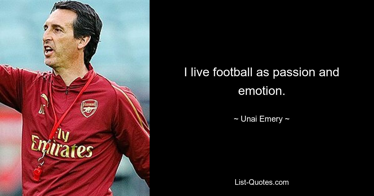 I live football as passion and emotion. — © Unai Emery