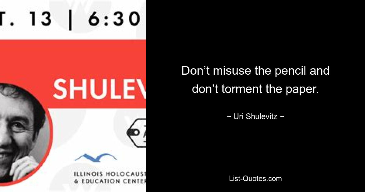 Don’t misuse the pencil and don’t torment the paper. — © Uri Shulevitz