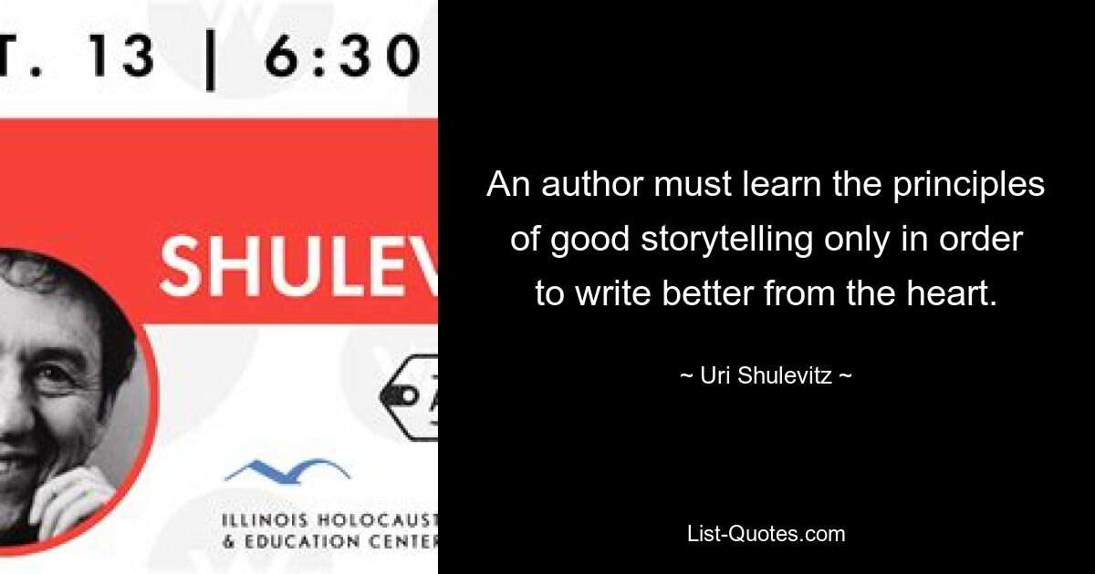 An author must learn the principles of good storytelling only in order to write better from the heart. — © Uri Shulevitz