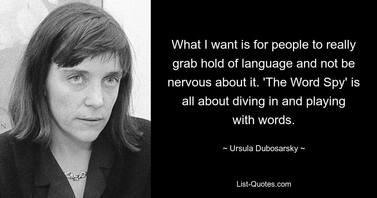 Я хочу, чтобы люди действительно ухватились за язык и не нервничали по этому поводу. «Слово-шпион» — это игра со словами. — © Урсула Дубосарски 