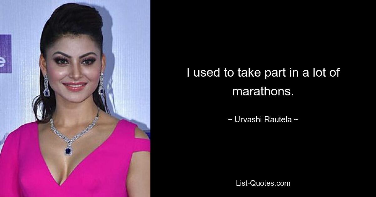 I used to take part in a lot of marathons. — © Urvashi Rautela