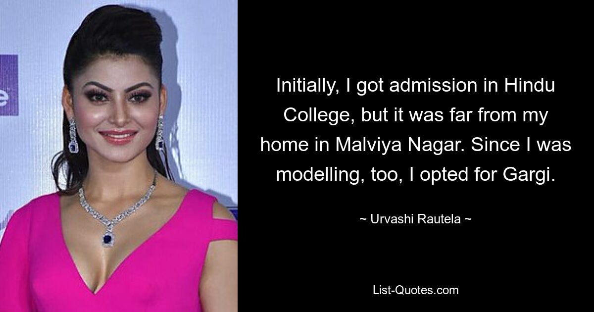 Initially, I got admission in Hindu College, but it was far from my home in Malviya Nagar. Since I was modelling, too, I opted for Gargi. — © Urvashi Rautela