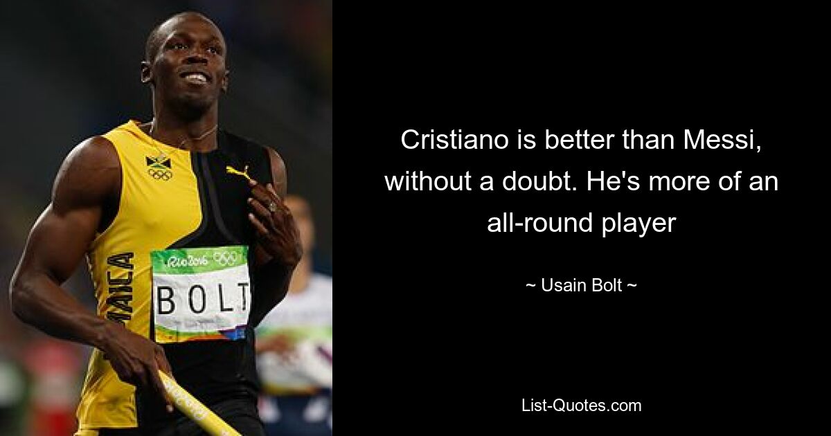 Cristiano is better than Messi, without a doubt. He's more of an all-round player — © Usain Bolt