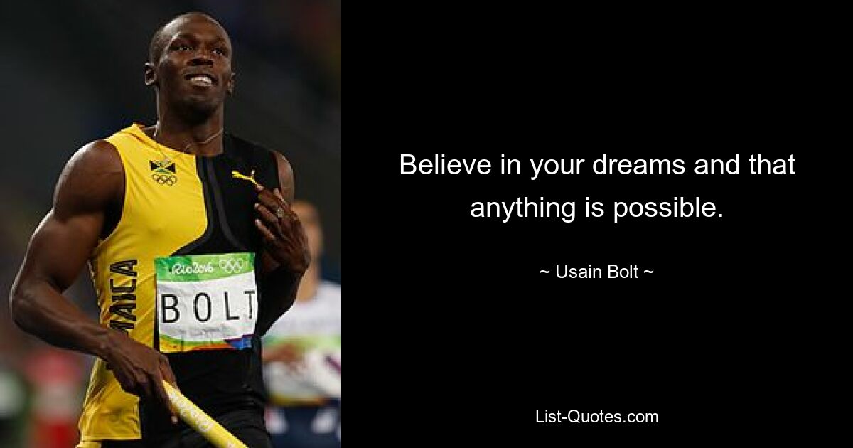 Believe in your dreams and that anything is possible. — © Usain Bolt