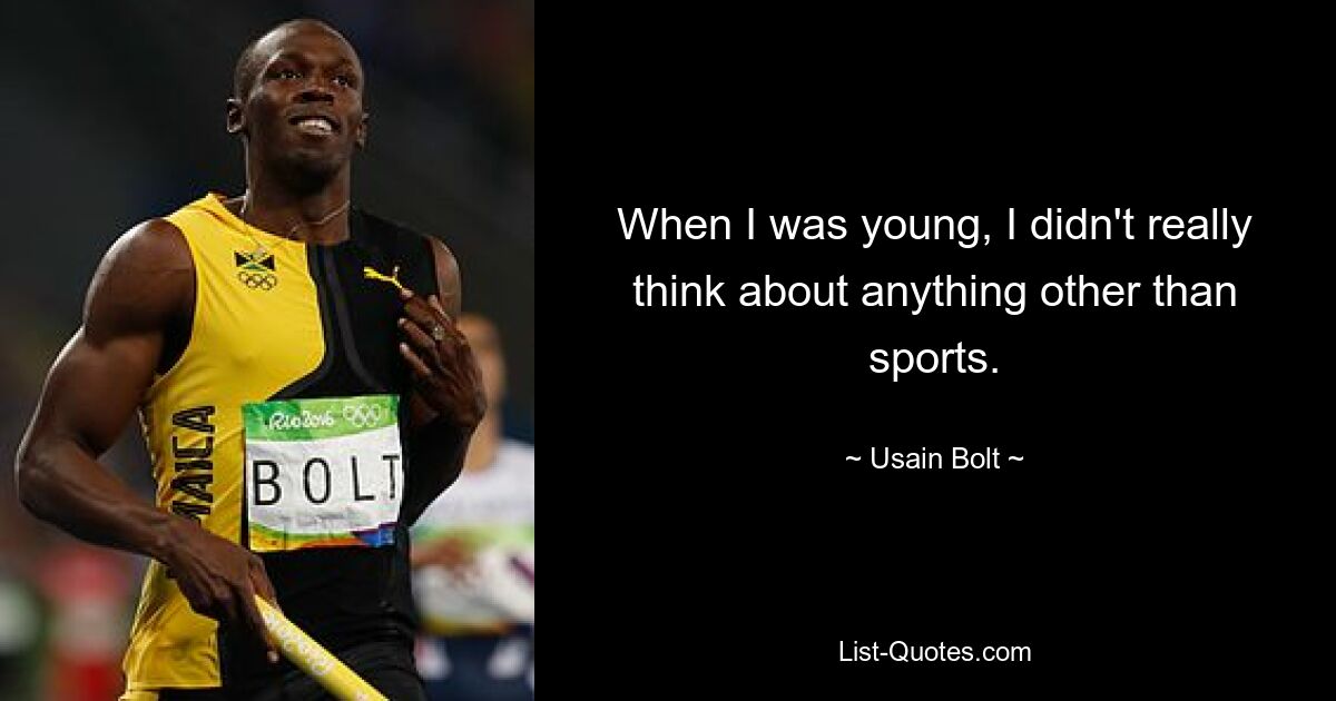 When I was young, I didn't really think about anything other than sports. — © Usain Bolt