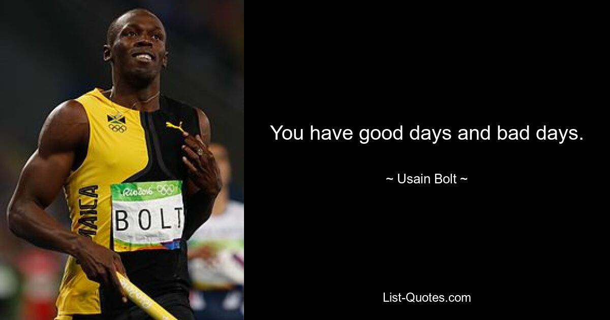 You have good days and bad days. — © Usain Bolt