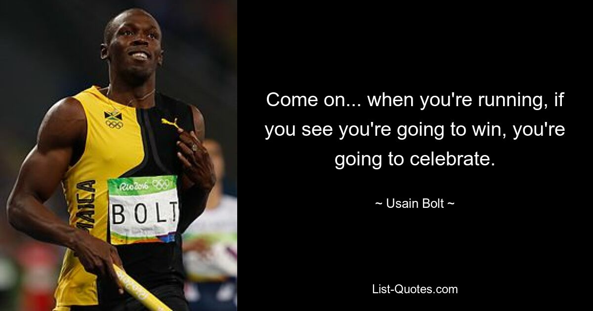 Come on... when you're running, if you see you're going to win, you're going to celebrate. — © Usain Bolt