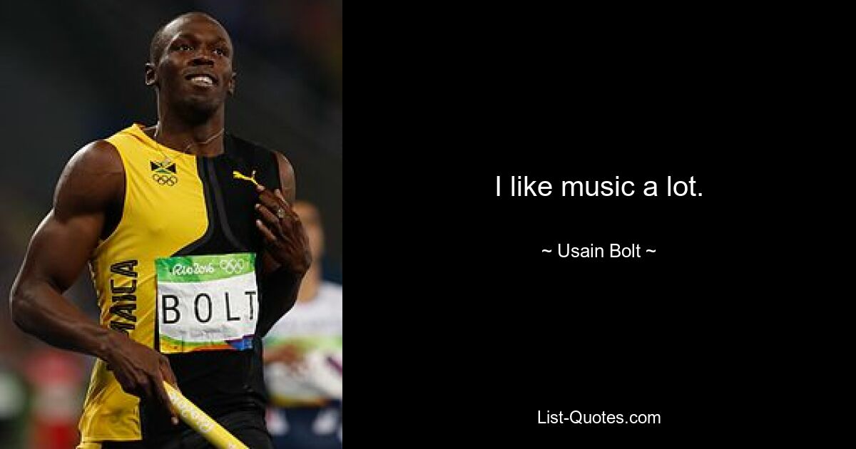 I like music a lot. — © Usain Bolt