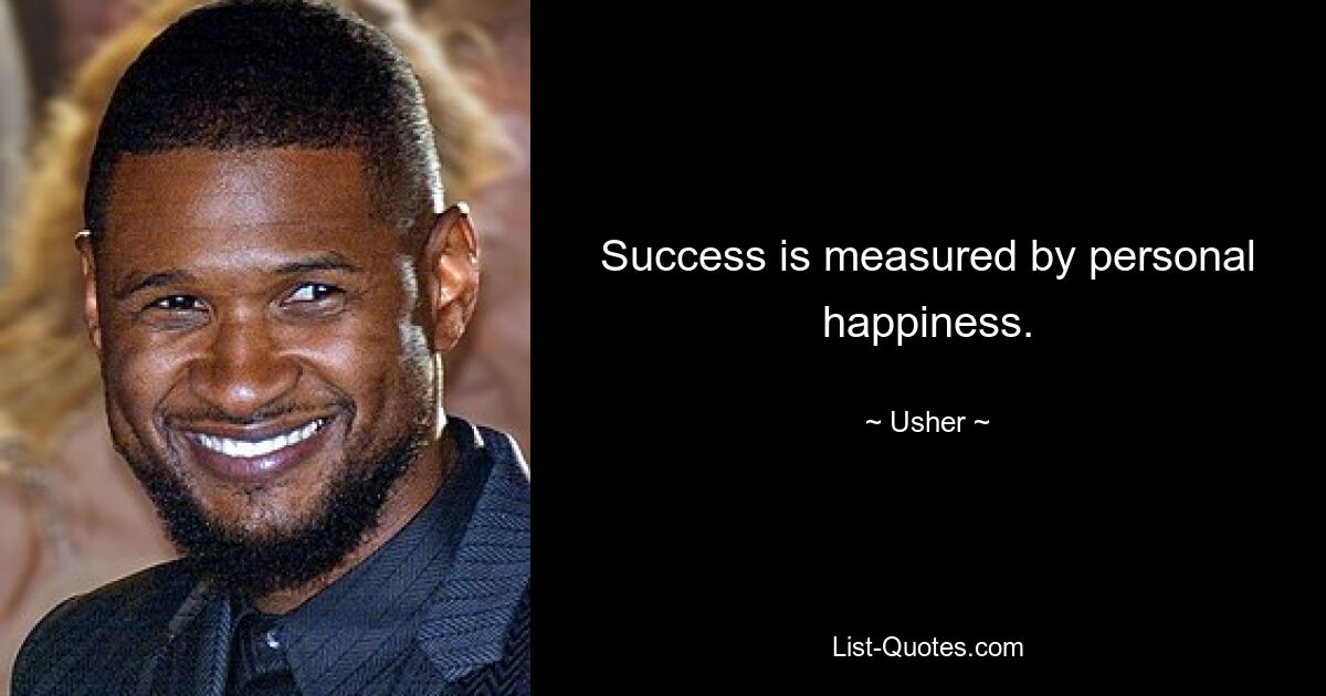 Success is measured by personal happiness. — © Usher