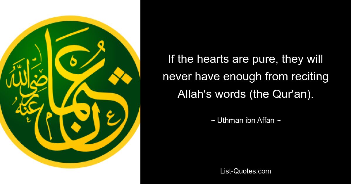 If the hearts are pure, they will never have enough from reciting Allah's words (the Qur'an). — © Uthman ibn Affan