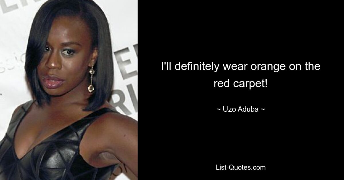 I'll definitely wear orange on the red carpet! — © Uzo Aduba