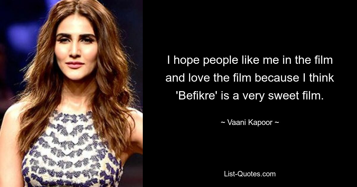 Ich hoffe, dass die Leute mich im Film mögen und den Film lieben, denn ich denke, „Befikre“ ist ein sehr süßer Film. — © Vaani Kapoor 