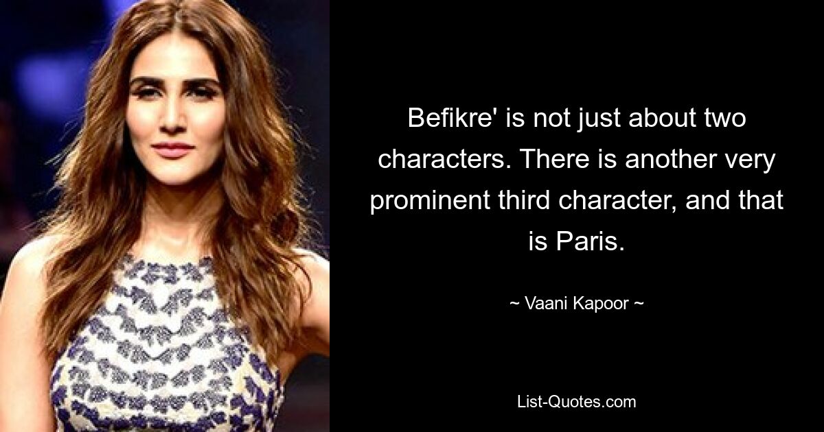 Befikre' is not just about two characters. There is another very prominent third character, and that is Paris. — © Vaani Kapoor