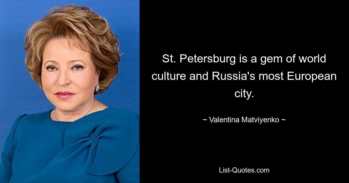 St. Petersburg is a gem of world culture and Russia's most European city. — © Valentina Matviyenko