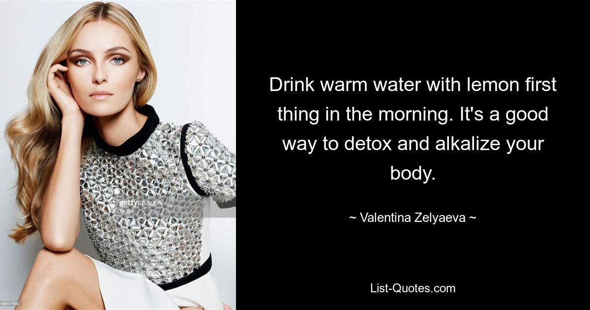 Drink warm water with lemon first thing in the morning. It's a good way to detox and alkalize your body. — © Valentina Zelyaeva