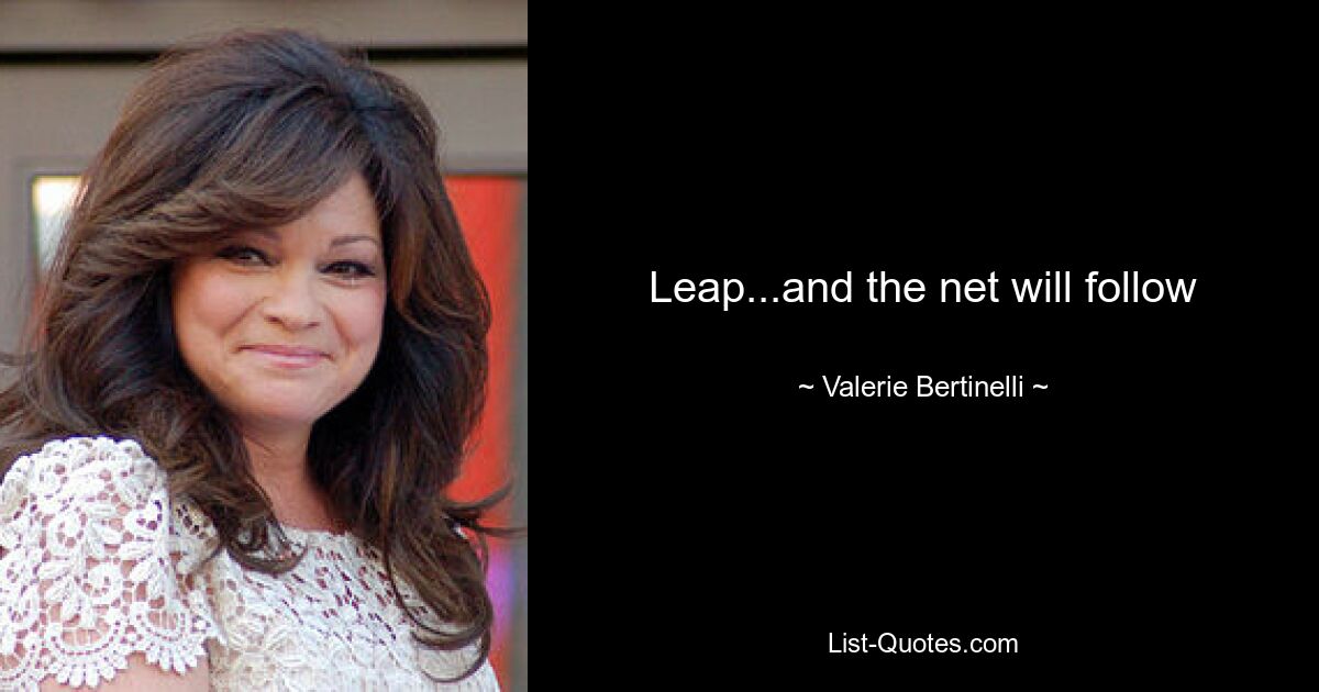 Leap...and the net will follow — © Valerie Bertinelli