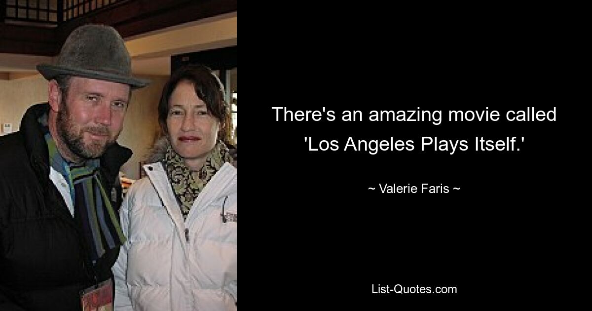 There's an amazing movie called 'Los Angeles Plays Itself.' — © Valerie Faris