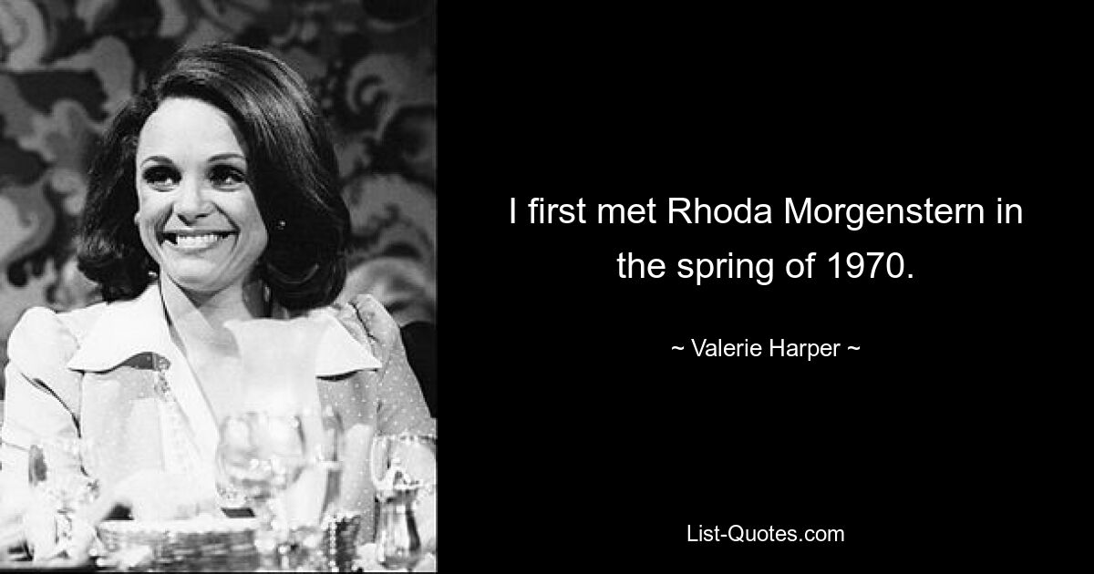 I first met Rhoda Morgenstern in the spring of 1970. — © Valerie Harper